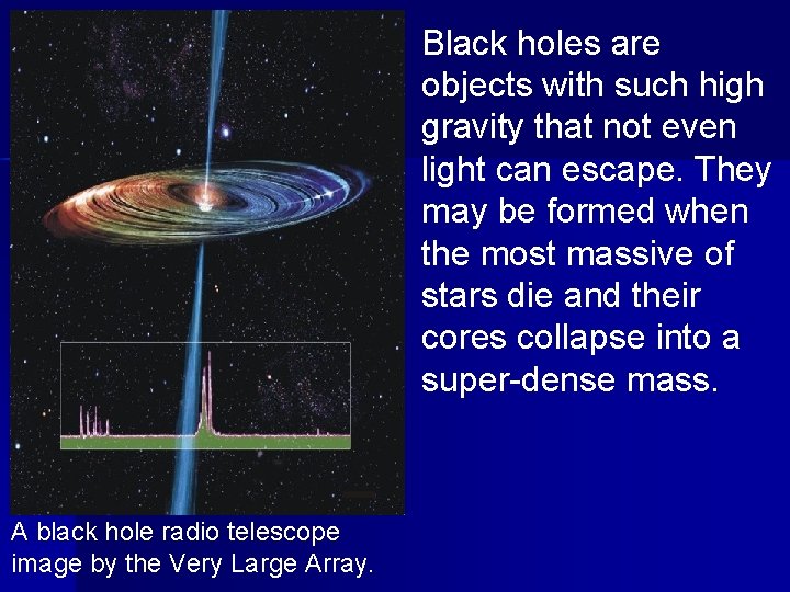 Black holes are objects with such high gravity that not even light can escape.