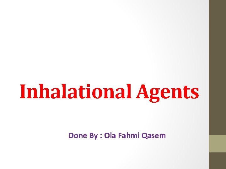 Inhalational Agents Done By : Ola Fahmi Qasem 