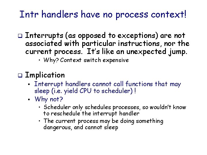Intr handlers have no process context! q Interrupts (as opposed to exceptions) are not