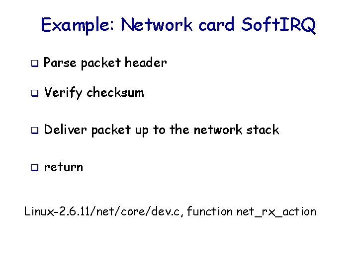 Example: Network card Soft. IRQ q Parse packet header q Verify checksum q Deliver