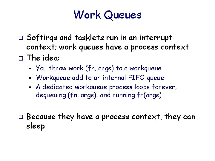 Work Queues q q Softirqs and tasklets run in an interrupt context; work queues