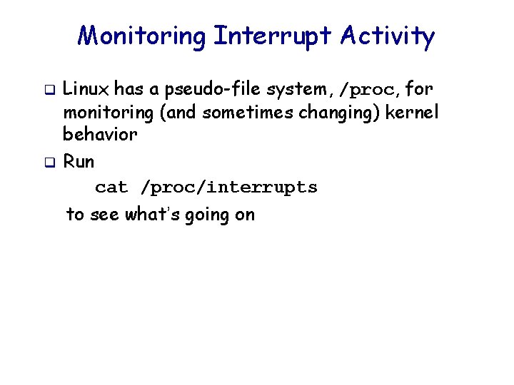 Monitoring Interrupt Activity q q Linux has a pseudo-file system, /proc, for monitoring (and