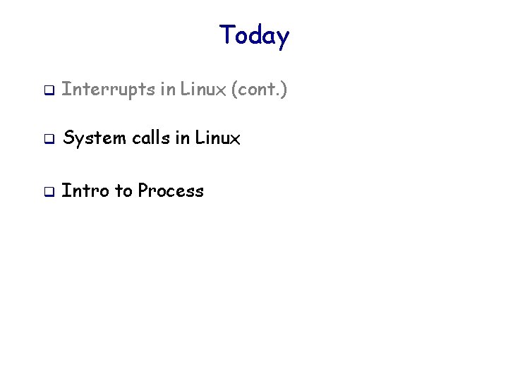 Today q Interrupts in Linux (cont. ) q System calls in Linux q Intro