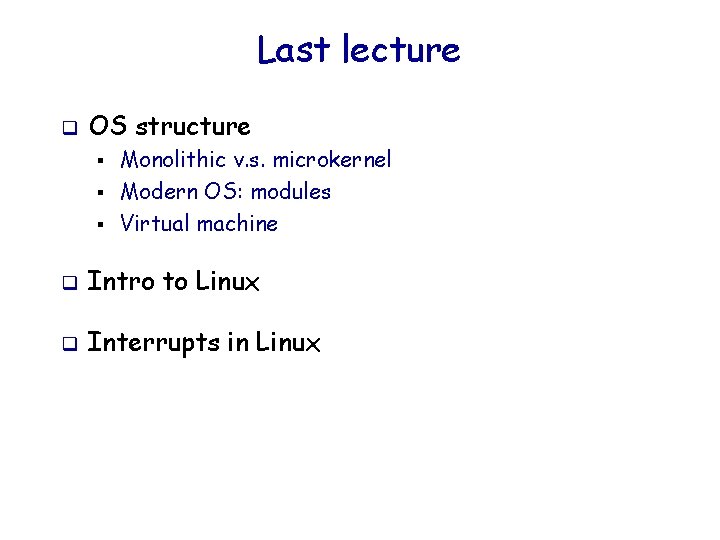 Last lecture q OS structure § § § Monolithic v. s. microkernel Modern OS: