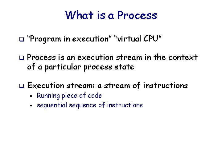What is a Process q q q “Program in execution” “virtual CPU” Process is