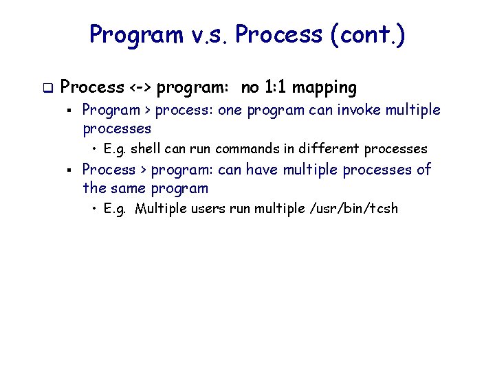 Program v. s. Process (cont. ) q Process <-> program: no 1: 1 mapping