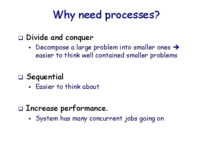 Why need processes? q Divide and conquer § q Sequential § q Decompose a