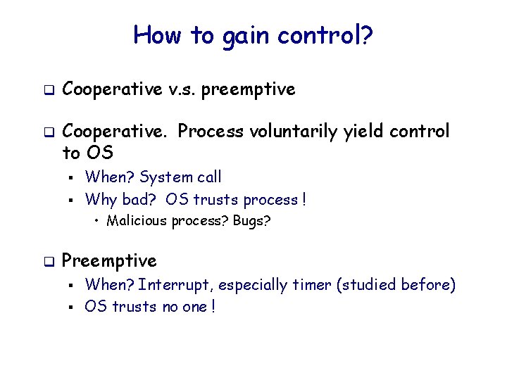 How to gain control? q q Cooperative v. s. preemptive Cooperative. Process voluntarily yield