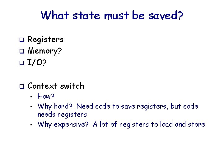 What state must be saved? q Registers Memory? I/O? q Context switch q q
