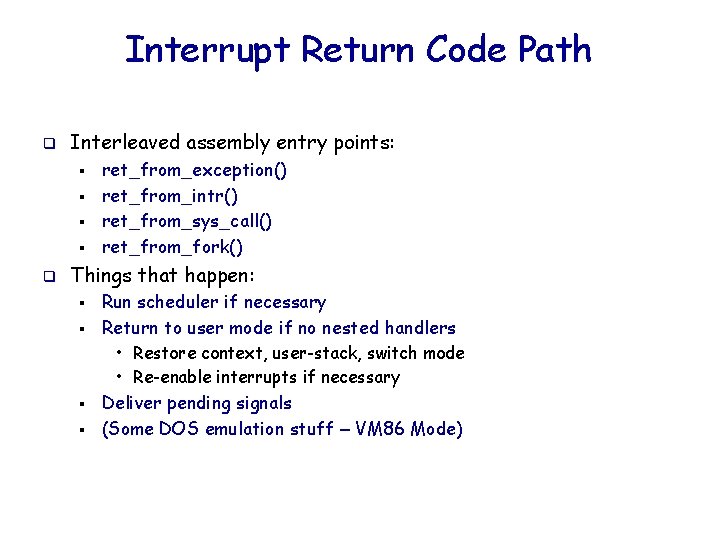 Interrupt Return Code Path q Interleaved assembly entry points: § § q ret_from_exception() ret_from_intr()