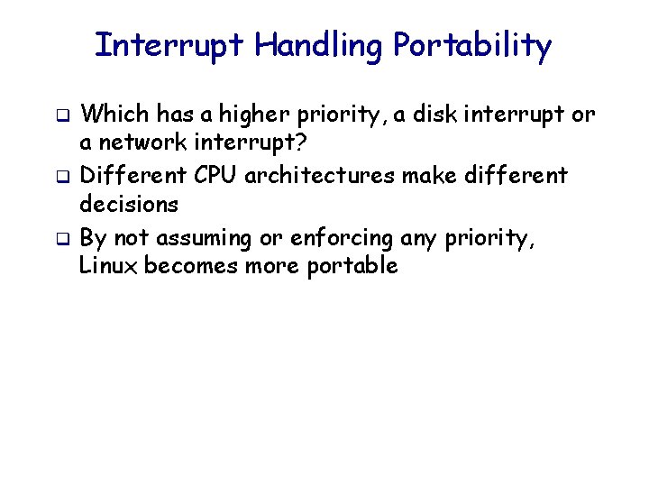 Interrupt Handling Portability q q q Which has a higher priority, a disk interrupt
