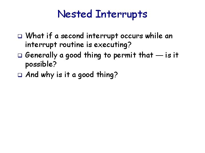 Nested Interrupts q q q What if a second interrupt occurs while an interrupt