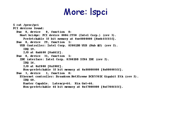 More: lspci $ cat /proc/pci PCI devices found: Bus 0, device 0, function 0: