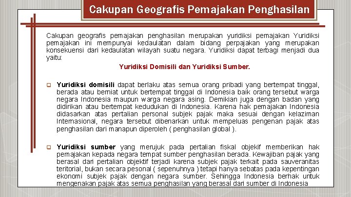 Cakupan Geografis Pemajakan Penghasilan Cakupan geografis pemajakan penghasilan merupakan yuridiksi pemajakan Yuridiksi pemajakan ini