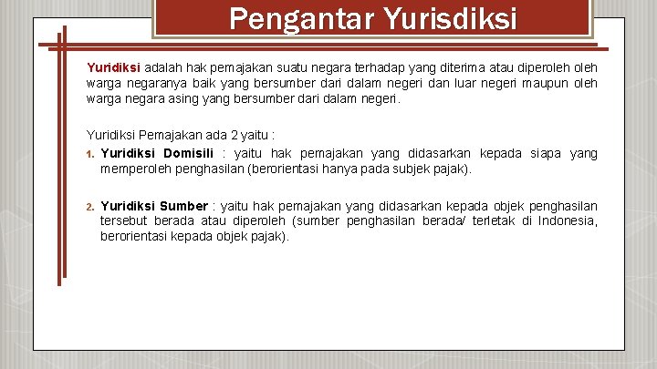 Pengantar Yurisdiksi Yuridiksi adalah hak pemajakan suatu negara terhadap yang diterima atau diperoleh warga