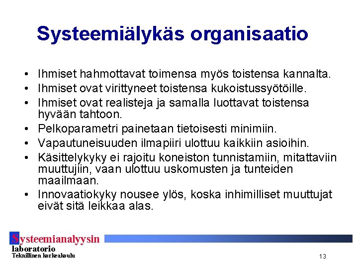 Systeemiälykäs organisaatio • Ihmiset hahmottavat toimensa myös toistensa kannalta. • Ihmiset ovat virittyneet toistensa