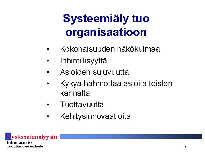 Systeemiäly tuo organisaatioon • • • Kokonaisuuden näkökulmaa Inhimillisyyttä Asioiden sujuvuutta Kykyä hahmottaa asioita