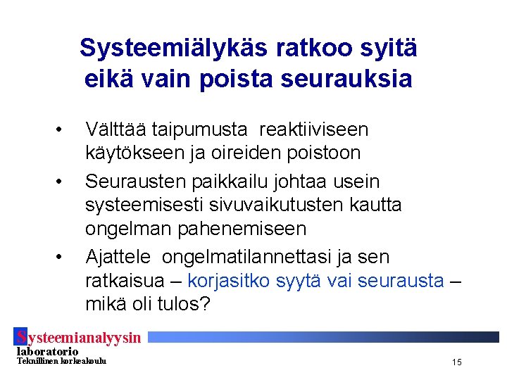 Systeemiälykäs ratkoo syitä eikä vain poista seurauksia • • • Välttää taipumusta reaktiiviseen käytökseen