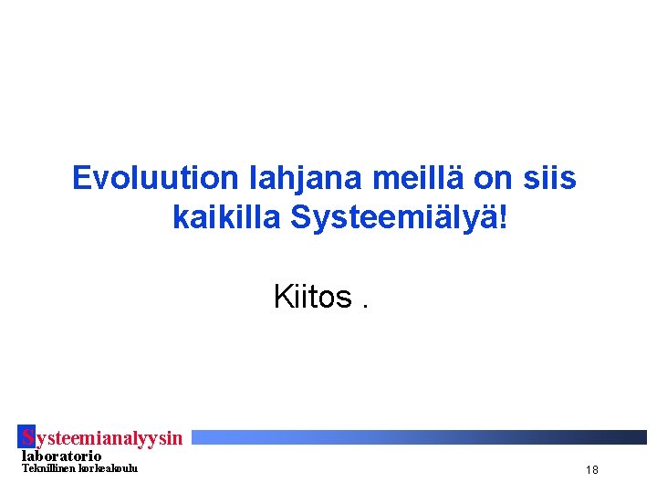 Evoluution lahjana meillä on siis kaikilla Systeemiälyä! Kiitos. S ysteemianalyysin laboratorio Teknillinen korkeakoulu 18