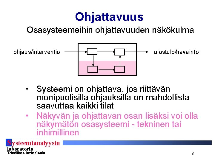 Ohjattavuus Osasysteemeihin ohjattavuuden näkökulma ohjaus/interventio ulostulo/havainto • Systeemi on ohjattava, jos riittävän monipuolisilla ohjauksilla