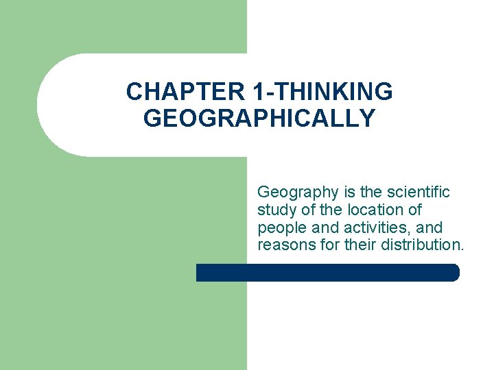 CHAPTER 1 -THINKING GEOGRAPHICALLY Geography is the scientific study of the location of people