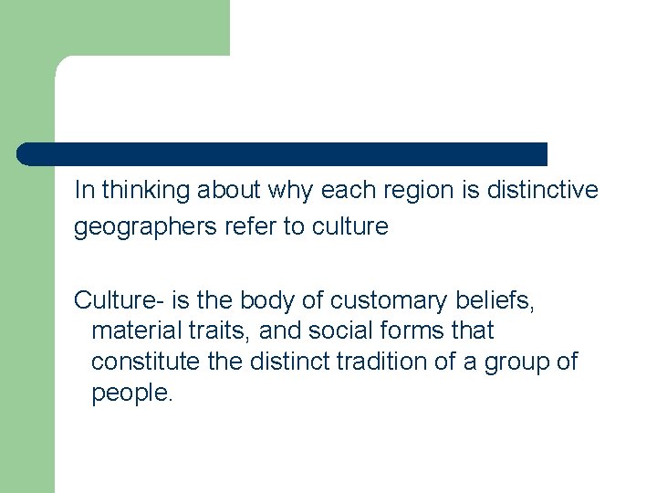 In thinking about why each region is distinctive geographers refer to culture Culture- is