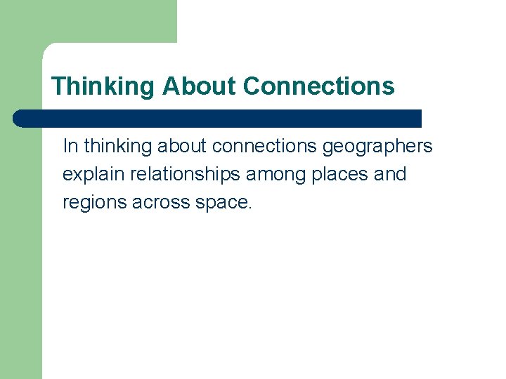 Thinking About Connections In thinking about connections geographers explain relationships among places and regions