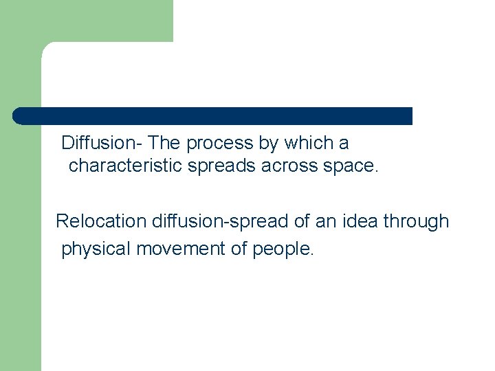 Diffusion- The process by which a characteristic spreads across space. Relocation diffusion-spread of an