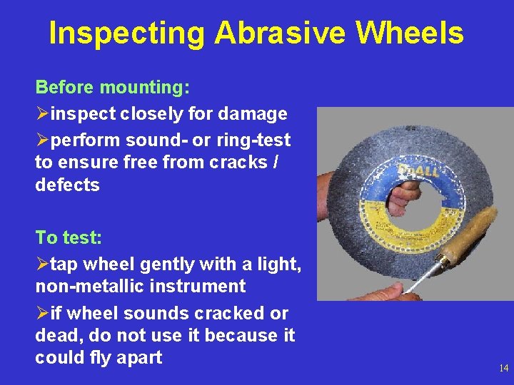 Inspecting Abrasive Wheels Before mounting: Øinspect closely for damage Øperform sound- or ring-test to