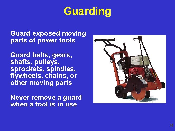 Guarding Guard exposed moving parts of power tools Guard belts, gears, shafts, pulleys, sprockets,