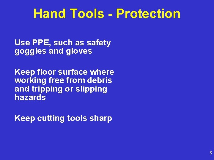 Hand Tools - Protection Use PPE, such as safety goggles and gloves Keep floor