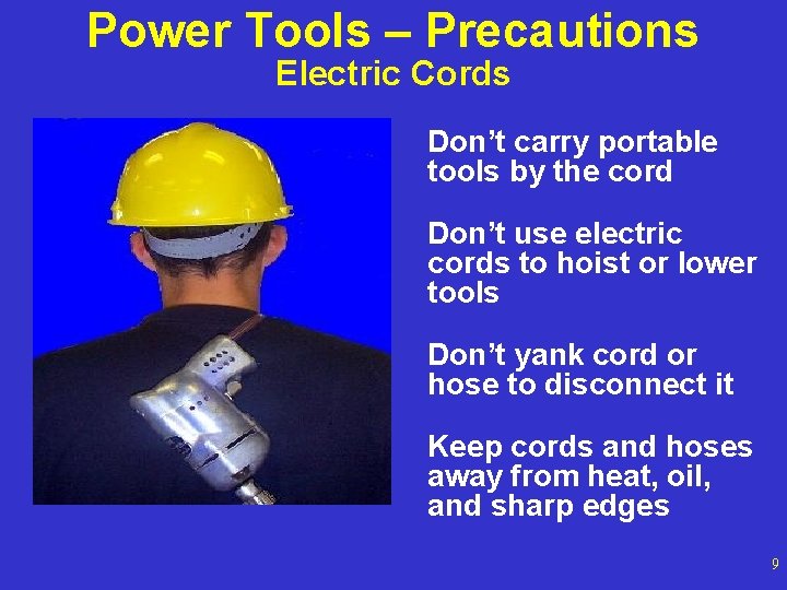 Power Tools – Precautions Electric Cords Don’t carry portable tools by the cord Don’t