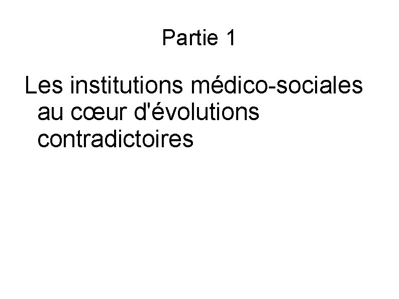 Partie 1 Les institutions médico-sociales au cœur d'évolutions contradictoires 