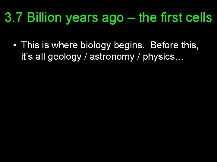 3. 7 Billion years ago – the first cells • This is where biology