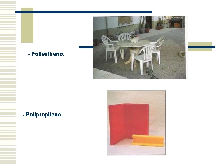 - Poliestireno. - Polipropileno. - Poliestireno. - Polipropileno.