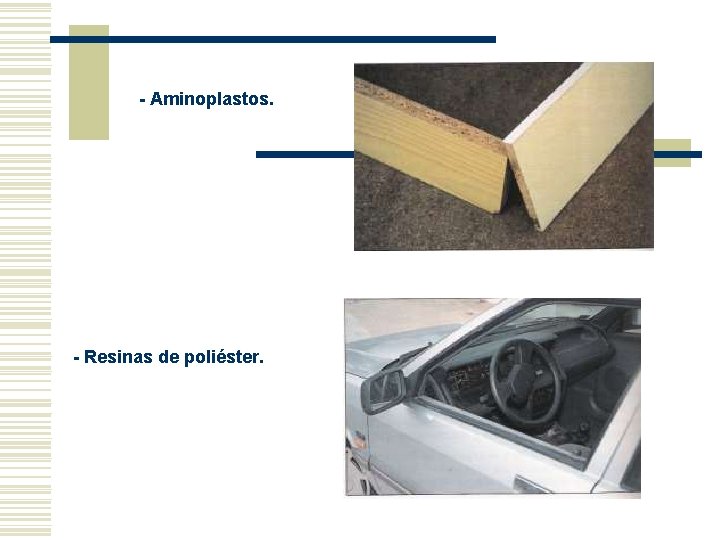 - Aminoplastos. - Resinas de poliéster. - Aminoplastos. - Resinas de poliéster.