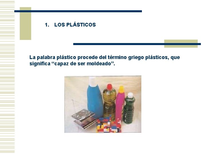 1. LOS PLÁSTICOS La palabra plástico procede del término griego plásticos, que significa “capaz 1. LOS PLÁSTICOS La palabra plástico procede del término griego plásticos, que significa “capaz