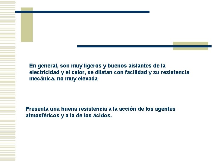 En general, son muy ligeros y buenos aislantes de la electricidad y el calor, En general, son muy ligeros y buenos aislantes de la electricidad y el calor,