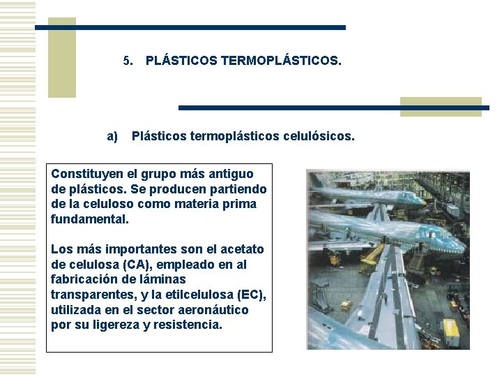 5. PLÁSTICOS TERMOPLÁSTICOS. a) Plásticos termoplásticos celulósicos. Constituyen el grupo más antiguo de 5. PLÁSTICOS TERMOPLÁSTICOS. a) Plásticos termoplásticos celulósicos. Constituyen el grupo más antiguo de