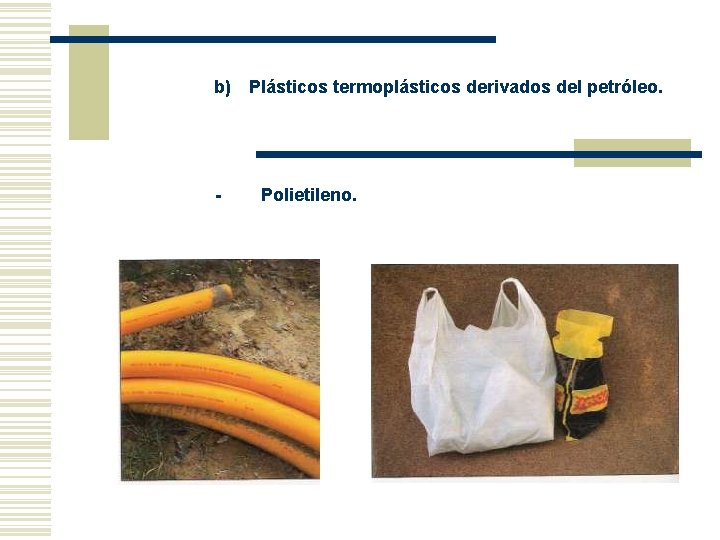 b) Plásticos termoplásticos derivados del petróleo. - Polietileno. b) Plásticos termoplásticos derivados del petróleo. - Polietileno.