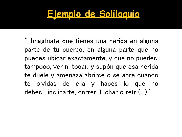 Ejemplo de Soliloquio “ Imagínate que tienes una herida en alguna parte de tu