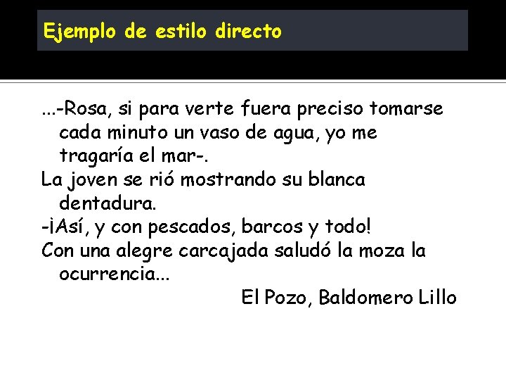 Ejemplo de estilo directo . . . -Rosa, si para verte fuera preciso tomarse