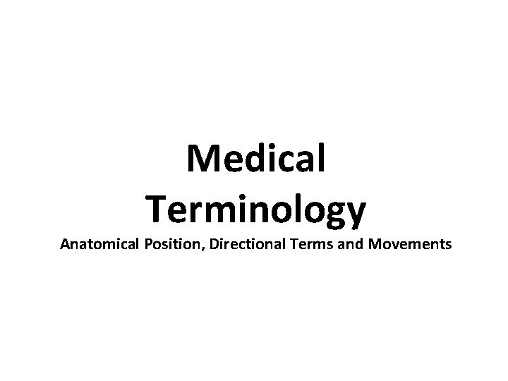 Medical Terminology Anatomical Position, Directional Terms and Movements 