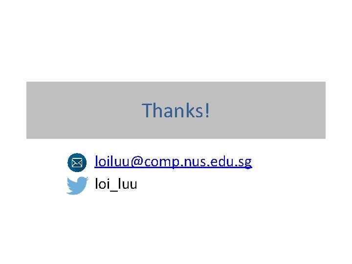 Thanks! loiluu@comp. nus. edu. sg loi_luu 