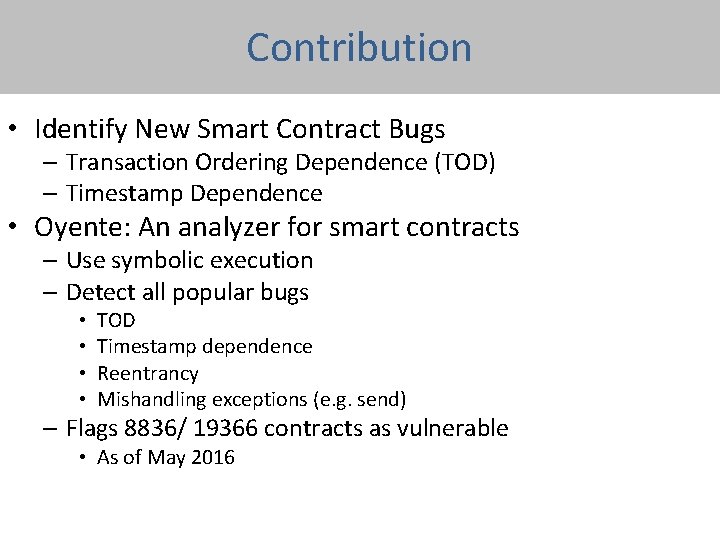 Contribution • Identify New Smart Contract Bugs – Transaction Ordering Dependence (TOD) – Timestamp