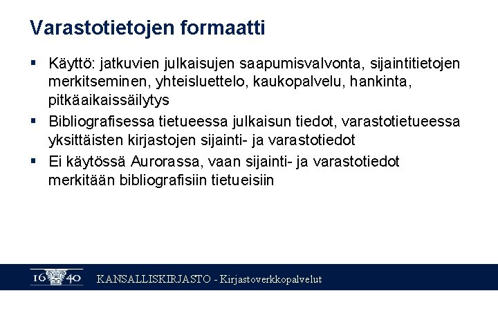 Varastotietojen formaatti § Käyttö: jatkuvien julkaisujen saapumisvalvonta, sijaintitietojen merkitseminen, yhteisluettelo, kaukopalvelu, hankinta, pitkäaikaissäilytys §