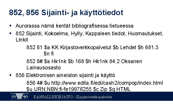 852, 856 Sijainti- ja käyttötiedot § Aurorassa nämä kentät bibliografisessa tietueessa § 852 Sijainti,