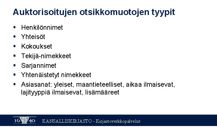 Auktorisoitujen otsikkomuotojen tyypit § § § § Henkilönnimet Yhteisöt Kokoukset Tekijä-nimekkeet Sarjannimet Yhtenäistetyt nimekkeet