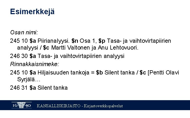 Esimerkkejä Osan nimi: 245 10 $a Piirianalyysi. $n Osa 1, $p Tasa- ja vaihtovirtapiirien