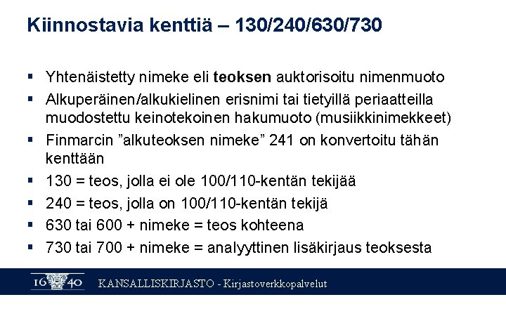 Kiinnostavia kenttiä – 130/240/630/730 § Yhtenäistetty nimeke eli teoksen auktorisoitu nimenmuoto § Alkuperäinen/alkukielinen erisnimi